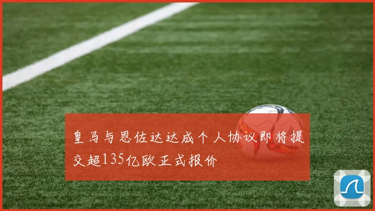 皇马与恩佐达达成个人协议即将提交超135亿欧正式报价